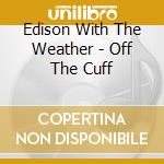 Edison With The Weather - Off The Cuff cd