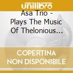 Asa Trio - Plays The Music Of Thelonious Monk cd musicale di Asa Trio