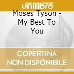 Moses Tyson - My Best To You cd musicale di Moses Tyson