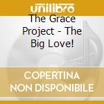 The Grace Project - The Big Love! cd musicale di The Grace Project