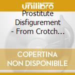 Prostitute Disfigurement - From Crotch To Crown cd musicale di Prostitute Disfigurement