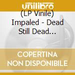 (LP Vinile) Impaled - Dead Still Dead Remain lp vinile di Impaled