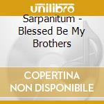Sarpanitum - Blessed Be My Brothers cd musicale di Sarpanitum