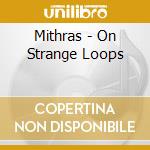Mithras - On Strange Loops cd musicale di Mithras