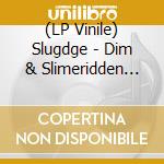 (LP Vinile) Slugdge - Dim & Slimeridden Kingdoms (2 Lp) lp vinile di Slugdge