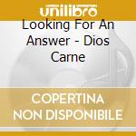 Looking For An Answer - Dios Carne cd musicale di Looking For An Answer
