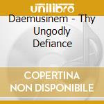 Daemusinem - Thy Ungodly Defiance cd musicale di Daemusinem