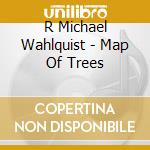 R Michael Wahlquist - Map Of Trees cd