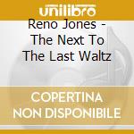 Reno Jones - The Next To The Last Waltz cd