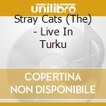 Stray Cats (The) - Live In Turku cd musicale di Cats Stray