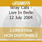 Stray Cats - Live In Berlin 12 July 2004 cd musicale di Cats Stray