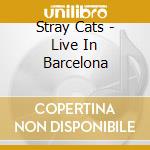 Stray Cats - Live In Barcelona cd musicale di Cats Stray