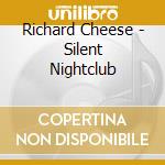Richard Cheese - Silent Nightclub cd musicale di Richard Cheese