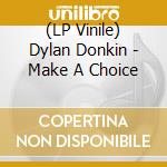 (LP Vinile) Dylan Donkin - Make A Choice lp vinile di Dylan Donkin