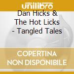 Dan Hicks & The Hot Licks - Tangled Tales cd musicale di Dan Hicks And The Hot Licks
