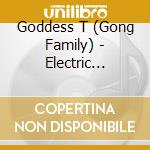 Goddess T (Gong Family) - Electric Shiatsu cd musicale di Goddess T (Gong Family)