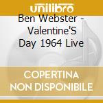 Ben Webster - Valentine'S Day 1964 Live cd musicale di Ben Webster