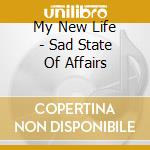 My New Life - Sad State Of Affairs cd