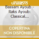 Bassam Ayoub - Raks Ayoub: Classical Egyptian cd musicale di Bassam Ayoub