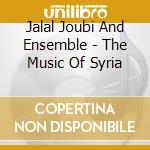 Jalal Joubi And Ensemble - The Music Of Syria cd musicale di Jalal Joubi And Ensemble