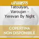 Tatoulyan, Varoujan - Yerevan By Night cd
