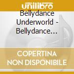 Bellydance Underworld - Bellydance Underworld cd musicale di Bellydance Underworld