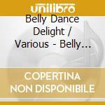 Belly Dance Delight / Various - Belly Dance Delight / Various cd musicale di Belly Dance Delight / Various