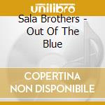 Sala Brothers - Out Of The Blue cd musicale di Sala Brothers