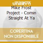 Mike Frost Project - Comin Straight At Ya cd