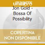 Jon Gold - Bossa Of Possibility cd musicale di Jon Gold