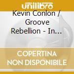 Kevin Conlon / Groove Rebellion - In Transit cd musicale di Kevin Conlon / Groove Rebellion