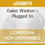 Galen Weston - Plugged In cd musicale di Weston, Galen