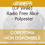 (LP Vinile) Radio Free Alice - Polyester vinile