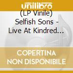 (LP Vinile) Selfish Sons - Live At Kindred Studios vinile