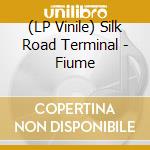 (LP Vinile) Silk Road Terminal - Fiume cd