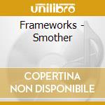 Frameworks - Smother cd musicale di Frameworks
