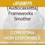 (Audiocassetta) Frameworks - Smother cd