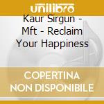 Kaur Sirgun - Mft - Reclaim Your Happiness