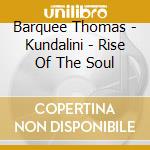 Barquee Thomas - Kundalini - Rise Of The Soul cd musicale di Barquee Thomas