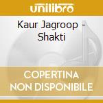 Kaur Jagroop - Shakti cd musicale di Kaur Jagroop