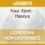 Kaur Ajeet - Haseya cd musicale di Kaur Ajeet