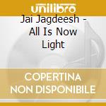 Jai Jagdeesh - All Is Now Light cd