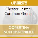 Chester Lester - Common Ground cd