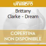 Brittany Clarke - Dream cd musicale di Brittany Clarke