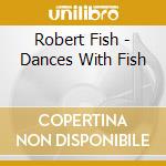 Robert Fish - Dances With Fish cd