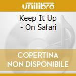 Keep It Up - On Safari cd musicale di Keep It Up