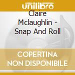 Claire Mclaughlin - Snap And Roll cd musicale di Claire Mclaughlin