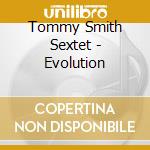 Tommy Smith Sextet - Evolution cd musicale di Tommy Smith Sextet