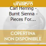 Carl Herring - Burnt Sienna - Pieces For Guitar cd musicale di Carl Herring