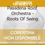 Pasadena Roof Orchestra - Roots Of Swing cd